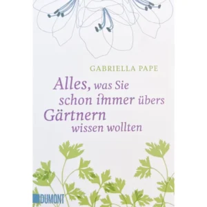Buchdeckel mit floralen Illustrationen. Titel: "Alles was Sie schon immer über Gärtnern wissen wollten" | Taschenbuch von Gabriella Pape. Gartentipps wie Rosenbüsche pflegen. DUMONT-Logo unten links. Marke: Gabriella Pape.